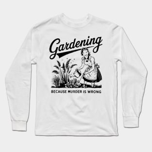 Gardening Because Murder Is Wrong Gardener Plant Lady Mom Long Sleeve T-Shirt